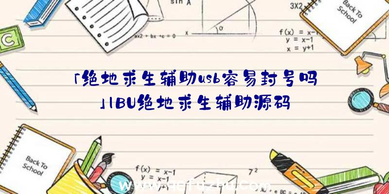 「绝地求生辅助usb容易封号吗」|BU绝地求生辅助源码